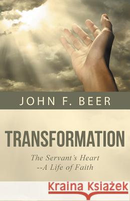 Transformation: The Servant's Heart--A Life of Faith John F. Beer 9781490844060 WestBow Press