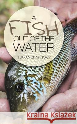 A Fish Out of the Water Terrance M. Tracy 9781490844350