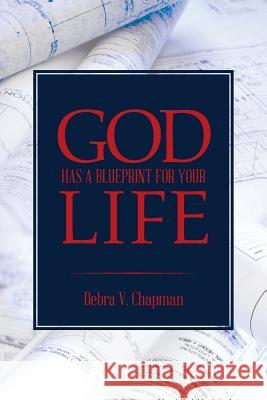 God Has A Blueprint For Your Life Chapman, Debra V. 9781490844442 Westbow Press a Division of Thomas Nelson