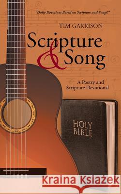 Scripture & Song: A Poetry and Scripture Devotional Tim Garrison 9781490844718