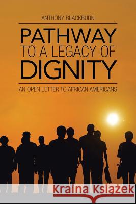 Pathway to a Legacy of Dignity: An Open Letter to African Americans Anthony Blackburn 9781490844794 WestBow Press