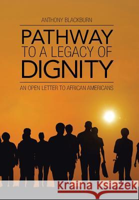 Pathway to a Legacy of Dignity: An Open Letter to African Americans Anthony Blackburn 9781490844800 WestBow Press