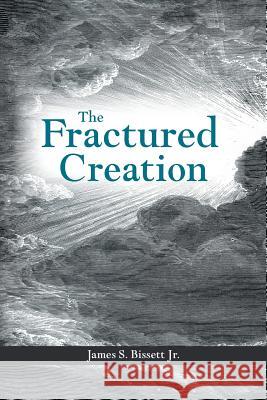 The Fractured Creation James S. Bisset 9781490845395