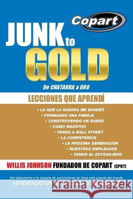 Junk to Gold, de Chatarra a Oro: del Salvamento a la Subasta de Automotores En Linea Mas Grande del Mundo Vendiendo Un Auto Cada 5 Segundos Willis Johnson 9781490845418