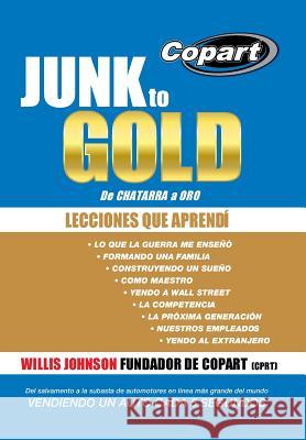 Junk to Gold, de Chatarra a Oro: del Salvamento a la Subasta de Automotores En Linea Mas Grande del Mundo Vendiendo Un Auto Cada 5 Segundos Willis Johnson 9781490845425