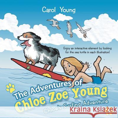 The Adventures of Chloe Zoe Young: Chloe's Surfing Adventure Carol Young 9781490846125