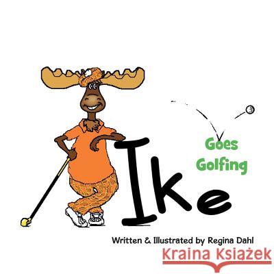 Ike Goes Golfing Regina Dahl 9781490846149