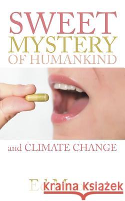 The Sweet Mystery of Humankind and Climate Change Ed Moore 9781490847276