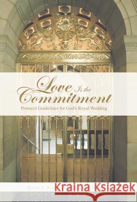 Love Is the Commitment: Protocol Guidelines for God's Royal Wedding Kathe S. Rumsey Roberta M. Wong 9781490847382 WestBow Press