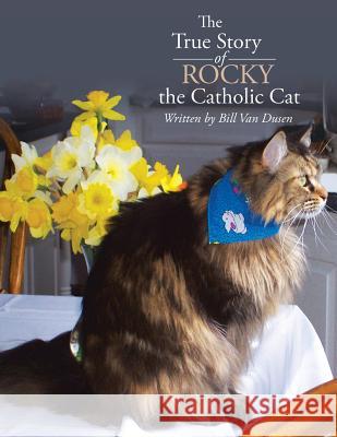 The True Story of Rocky the Catholic Cat Bill Van Dusen 9781490847528