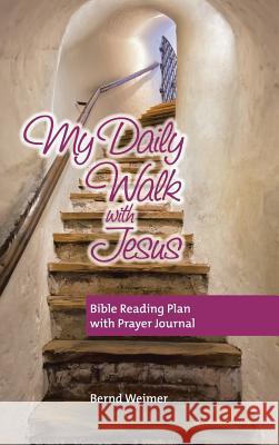 My Daily Walk with Jesus: Bible Reading Plan with Prayer Journal Bernd Weimer 9781490847962 WestBow Press