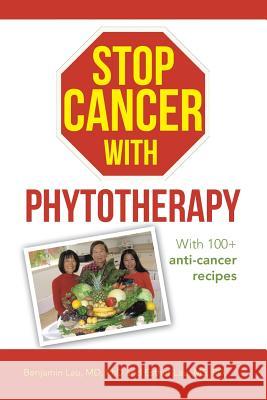 Stop Cancer with Phytotherapy: With 100+ anti-cancer recipes Lau, Benjamin 9781490848105 WestBow Press