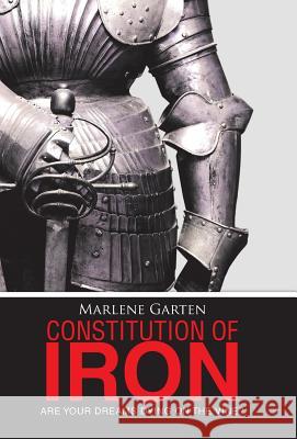Constitution of Iron: Are Your Dreams Dying on the Vine? Marlene Garten 9781490848143 WestBow Press