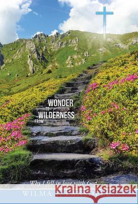 From Wilderness to Wonder: Why I Fell in Love with God. Lansdell, Wilma J. 9781490848211