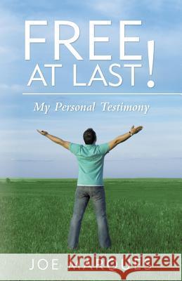 Free at Last!: My Personal Testimony Joe Marques 9781490848686