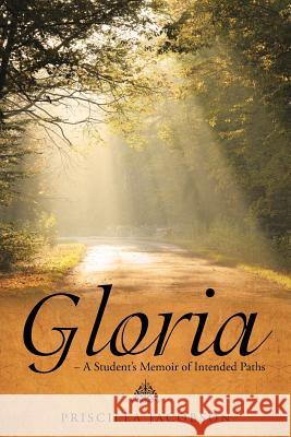 Gloria - A Student's Memoir of Intended Paths Priscilla Jacobson 9781490849546 WestBow Press
