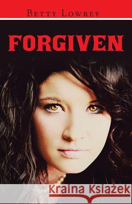 Forgiven Betty Lowrey 9781490849591 WestBow Press