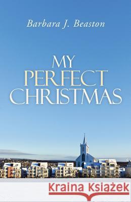 My Perfect Christmas Barbara J. Beaston 9781490849614