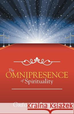 The Omnipresence of Spirituality Gregoire Jocelyn 9781490849669