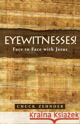 Eyewitnesses!: Face to Face with Jesus Zehnder, Chuck 9781490849850