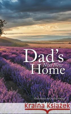 Dad's Next New Home Debbie Baker 9781490850047 WestBow Press