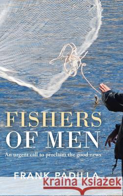 Fishers of Men: An urgent call to proclaim the good news Padilla, Frank 9781490850184