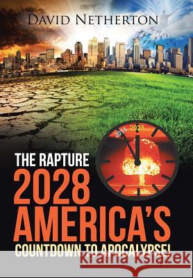 The Rapture 2028: America's Countdown to Apocalypse! David Netherton 9781490850443 WestBow Press