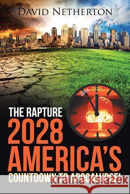 The Rapture 2028: America's Countdown to Apocalypse! David Netherton 9781490850467 WestBow Press