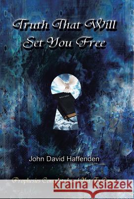 Truth That Will Set You Free: Prophesies Completed and Yet to Come Haffenden, John David 9781490850474