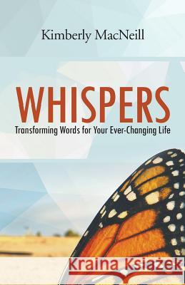 Whispers: Transforming Words for Your Ever-Changing Life MacNeill, Kimberly 9781490850566