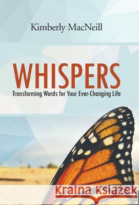 Whispers: Transforming Words for Your Ever-Changing Life MacNeill, Kimberly 9781490850580