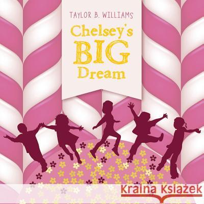 Chelsey's Big Dream Taylor B. Williams 9781490851792 WestBow Press