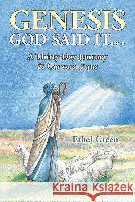 Genesis GOD SAID IT... A THIRTY- DAY JOURNEY & CONVERSATIONS Green, Ethel 9781490852492