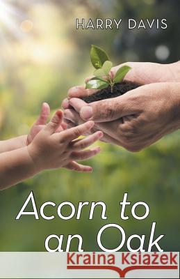 Acorn to an Oak Harry Davis 9781490852669