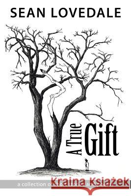 A True Gift: A Collection of Short Stories and Poems Sean Lovedale 9781490852690 WestBow Press