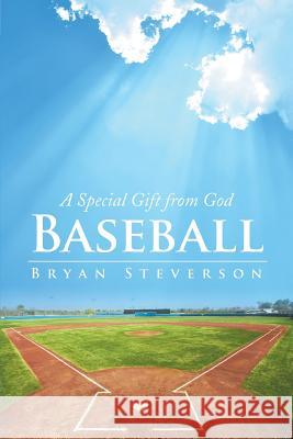 Baseball: A Special Gift from God Steverson, Bryan 9781490852966