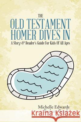 The Old Testament: Homer Dives In; A Story & Reader's Guide For Kids Of All Ages Edwards, Michelle 9781490853062 WestBow Press