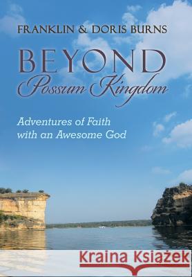 Beyond Possum Kingdom: Adventures of Faith with an Awesome God Burns, Franklin &. Doris 9781490853185 WestBow Press