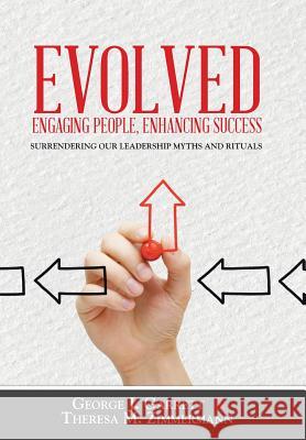 Evolved...Engaging People, Enhancing Success: Surrendering our leadership myths and rituals Garrett, George 9781490853291