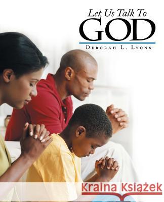 Let Us Talk to God Deborah L. Lyons 9781490853307