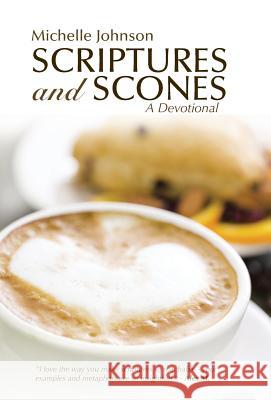 Scriptures and Scones: A Devotional Johnson, Michelle 9781490853710