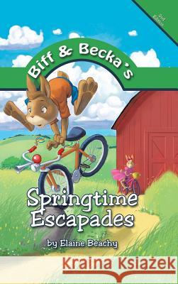 Biff and Becka's Springtime Escapades Elaine Beachy 9781490853758 WestBow Press