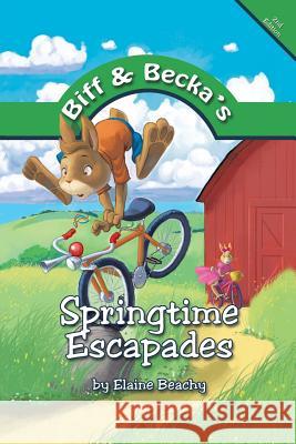 Biff and Becka's Springtime Escapades Elaine Beachy 9781490853765 WestBow Press