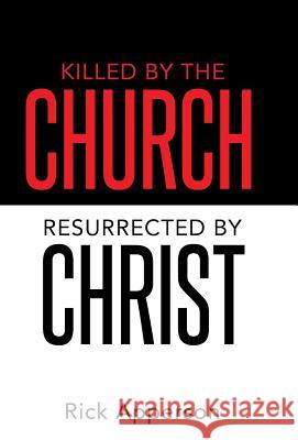 Killed by the Church, Resurrected by Christ Rick Apperson 9781490853772