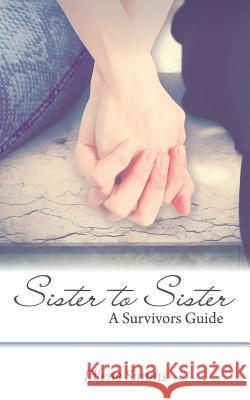 Sister to Sister: A Survivors Guide Jillene Simms 9781490854403