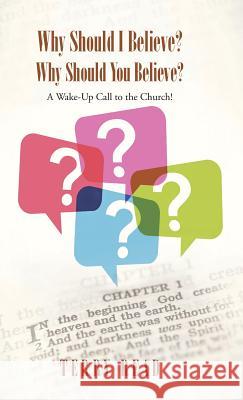 Why Should I Believe? Why Should You Believe?: A Wake-Up Call to the Church! Read, Terry 9781490854588