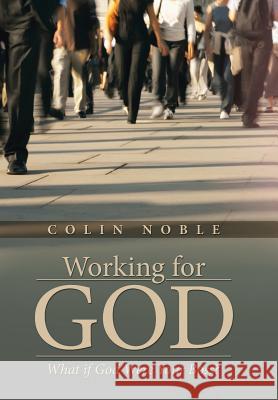 Working for God: What if God Were Your Boss? Noble, Colin 9781490854618 WestBow Press