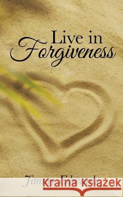 Live in Forgiveness Jimmy Edwards 9781490854953