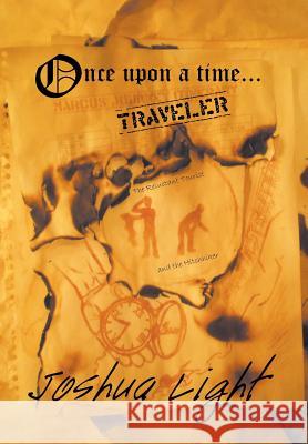 Once Upon a Time Traveler: The Reluctant Tourist and the Hitchhiker Light, Joshua 9781490855097 WestBow Press