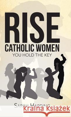 Rise Catholic Women: You hold the Key Harding, Sarah 9781490855110